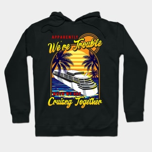 Cute We're Trouble When We Are Cruising Together Hoodie